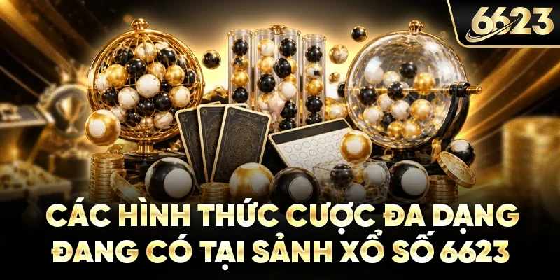 Các hình thức cược đa dạng đang có tại sảnh xổ số 6623