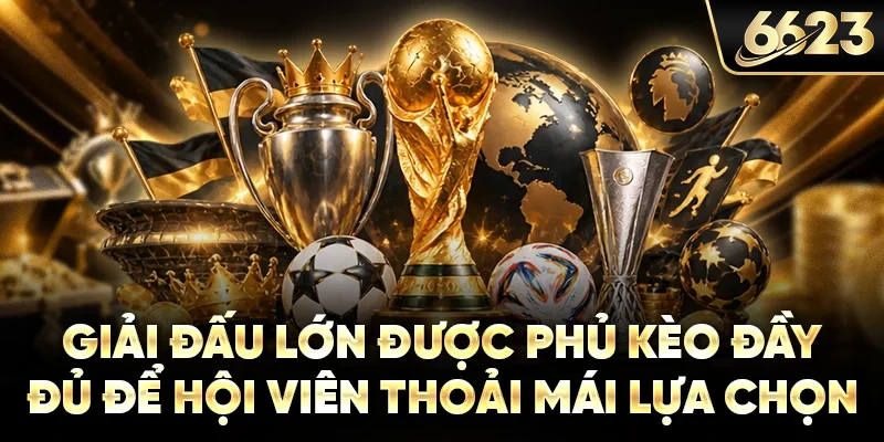 Giải đấu lớn được phủ kèo đầy đủ để hội viên thoải mái lựa chọn