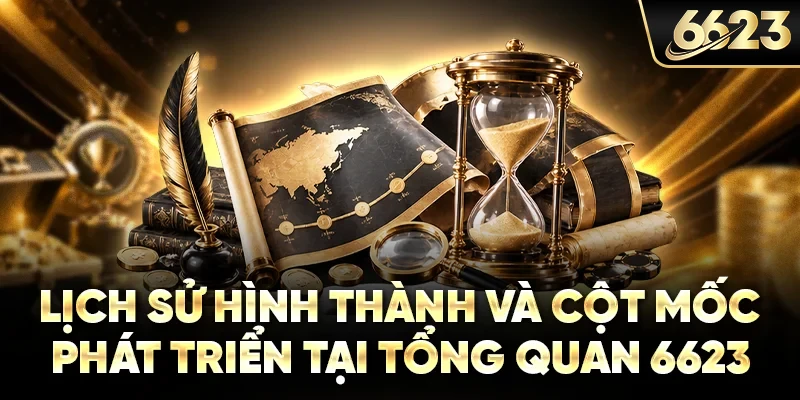 Lịch sử hình thành và cột mốc phát triển tại tổng quan 6623