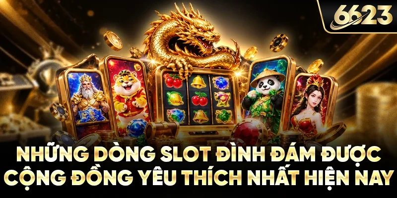 Những dòng slot đình đám được cộng đồng yêu thích nhất hiện nay