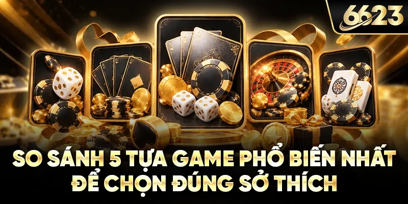 So sánh 5 tựa game phổ biến nhất để chọn đúng sở thích