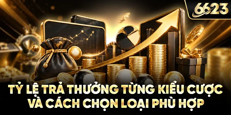 Tỷ lệ trả thưởng từng kiểu cược và cách chọn loại phù hợp